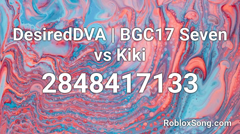 DesiredDVA | BGC17 Seven vs Kiki Roblox ID