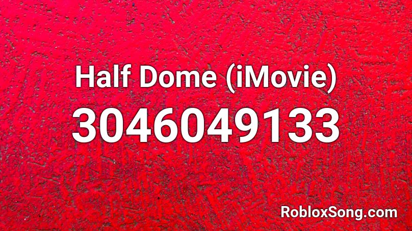 Half Dome (iMovie) Roblox ID