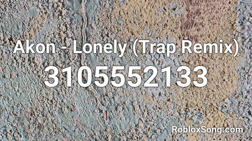 Akon - Lonely (Trap Remix) Roblox ID