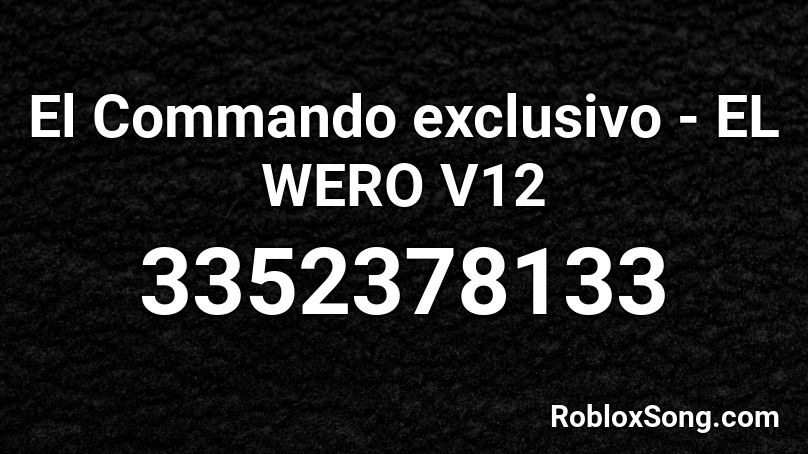 El Commando exclusivo - EL WERO V12 Roblox ID