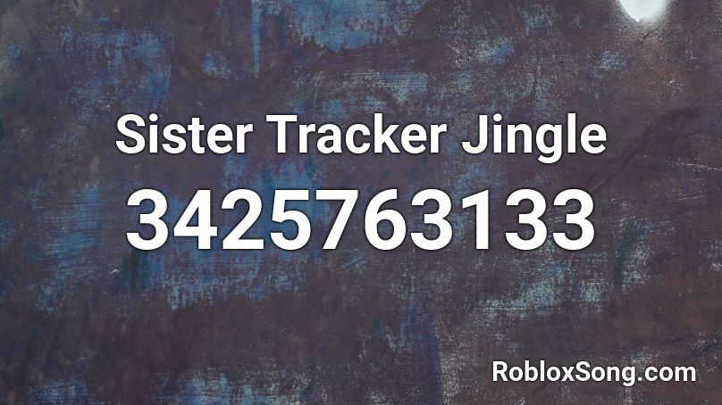 Sister Tracker Jingle Roblox ID