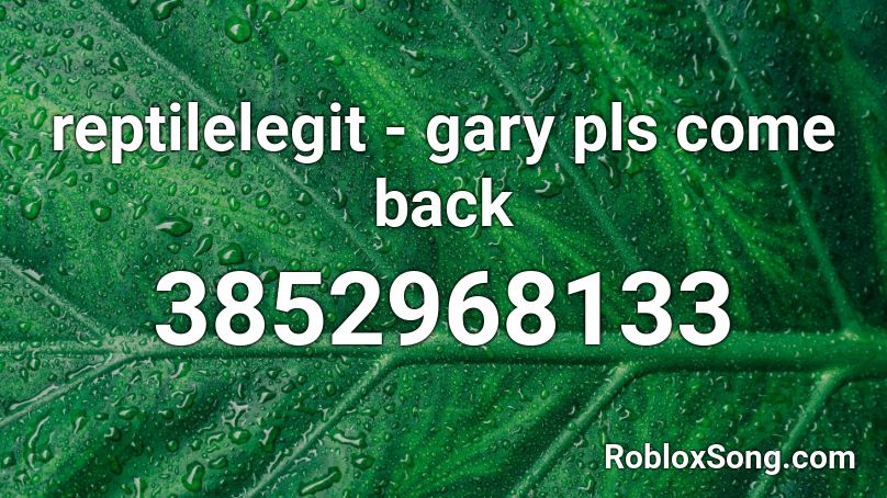 reptilelegit - gary pls come back Roblox ID