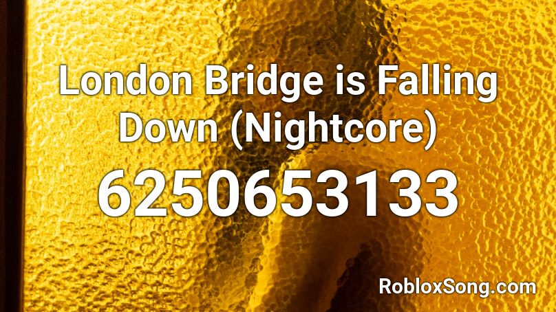 London Bridge is Falling Down (Nightcore) Roblox ID