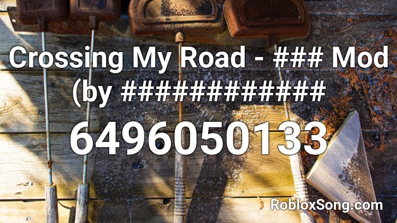 Crossing My Road - ### Mod (by ############ Roblox ID