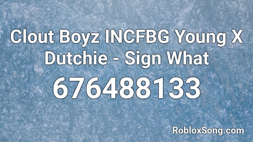 Clout Boyz INCFBG Young X Dutchie - Sign What Roblox ID