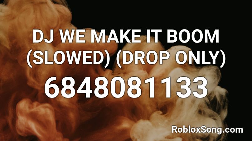 DJ WE MAKE IT BOOM (SLOWED) (DROP ONLY) Roblox ID