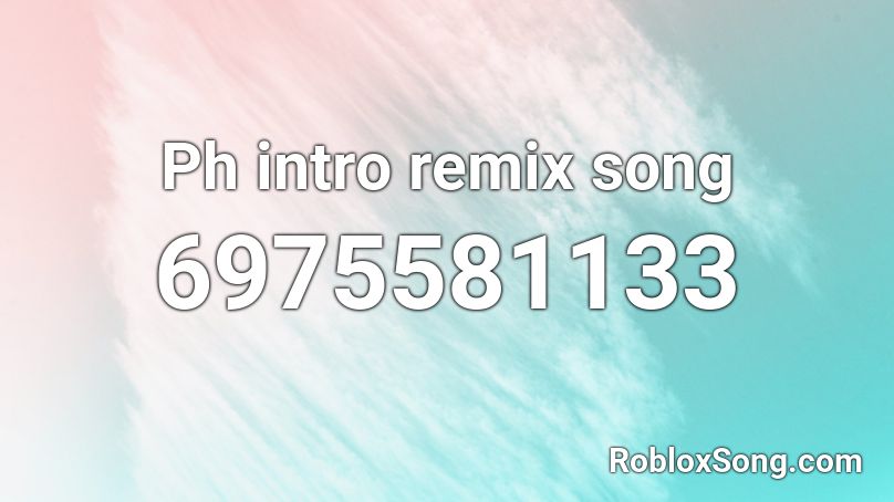 Ph intro remix song Roblox ID