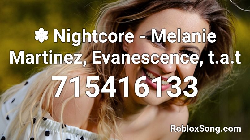 ✽ Nightcore - Melanie Martinez, Evanescence, t.a.t Roblox ID