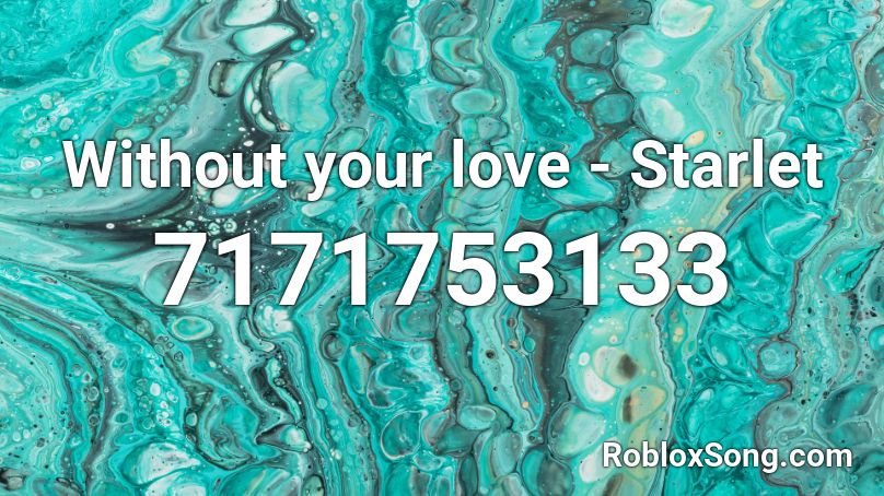 Without your love - Starlet Roblox ID