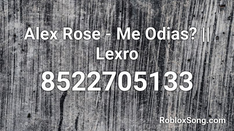 Alex Rose - Me Odias? || Lexro Roblox ID