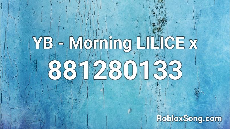 YB - Morning LILICE x Roblox ID