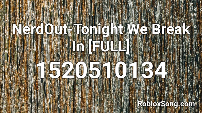 NerdOut-Tonight We Break In [FULL] Roblox ID