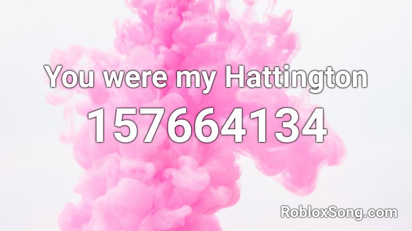 You were my Hattington Roblox ID