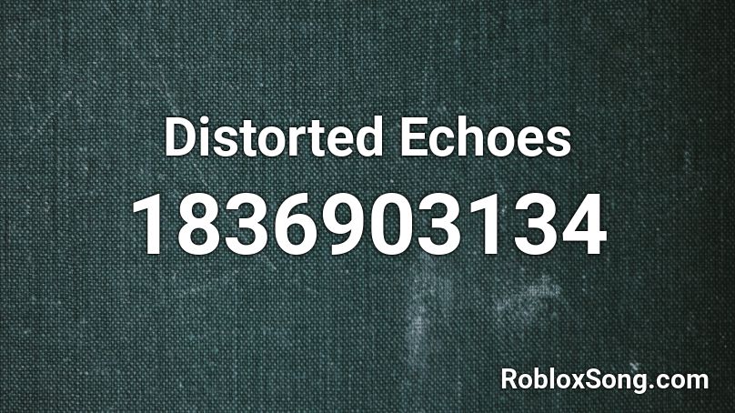 Distorted Echoes Roblox ID