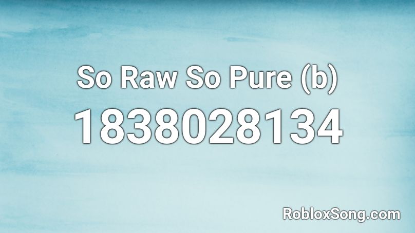 So Raw So Pure (b) Roblox ID