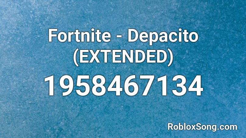 Fortnite - Depacito (EXTENDED) Roblox ID