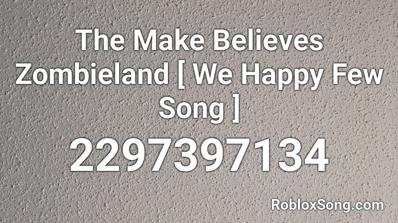 The Make Believes Zombieland [ We Happy Few Song ] Roblox ID