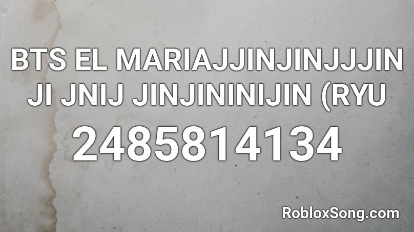 BTS EL MARIAJJINJINJJJIN JI JNIJ JINJININIJIN (RYU Roblox ID