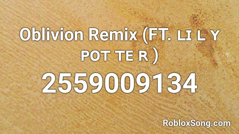 Oblivion Remix (FT. ʟɪ ʟ ʏ  ᴘᴏᴛ ᴛᴇ ʀ ) Roblox ID