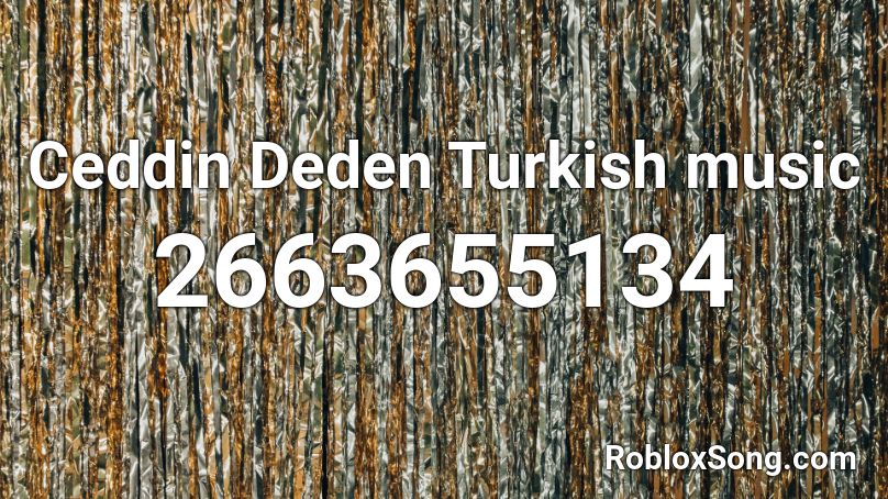 Ceddin Deden Turkish music Roblox ID
