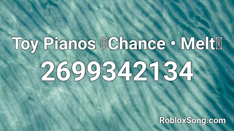   Toy Pianos 【Chance • Melt】 Roblox ID