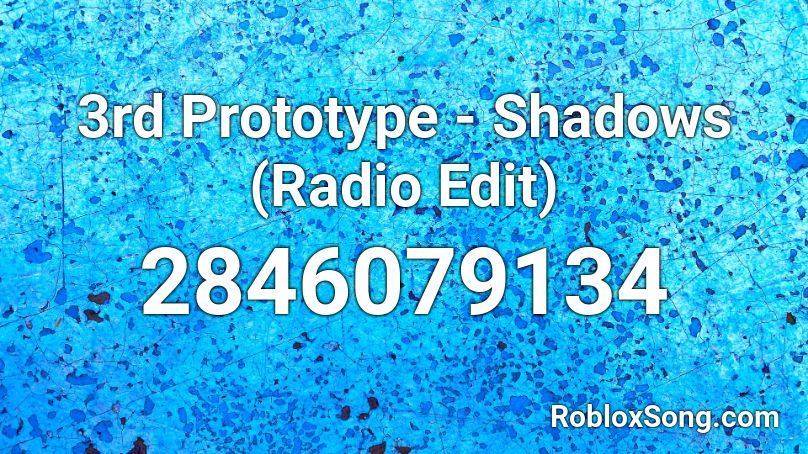 3rd Prototype - Shadows (Radio Edit) Roblox ID