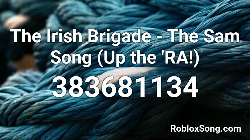 The Irish Brigade - The Sam Song (Up the 'RA!) Roblox ID