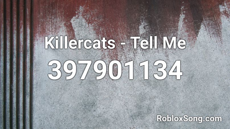 Killercats - Tell Me  Roblox ID