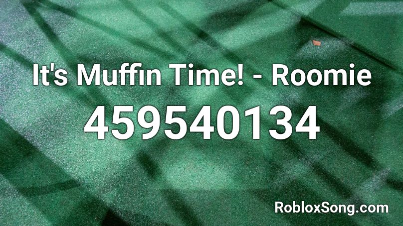 It's Muffin Time! - Roomie Roblox ID