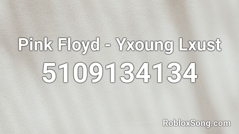 Pink Floyd - Yxoung Lxust Roblox ID