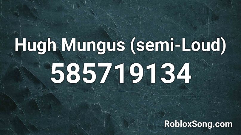 Hugh Mungus (semi-Loud) Roblox ID