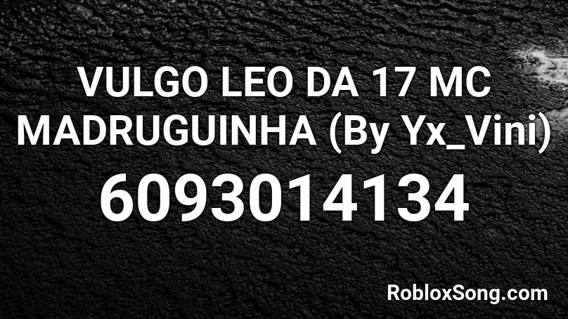 VULGO LEO DA 17 MC MADRUGUINHA (By Yx_Vini) Roblox ID