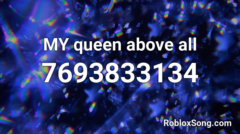 MY queen above all Roblox ID