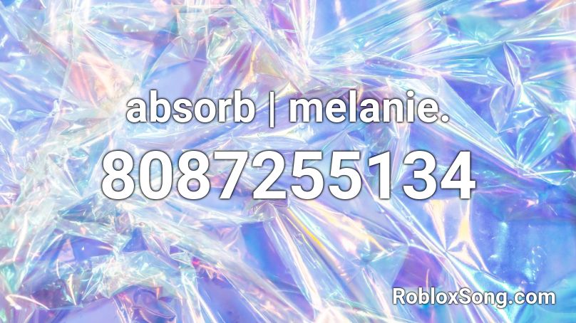 absorb | melanie. Roblox ID