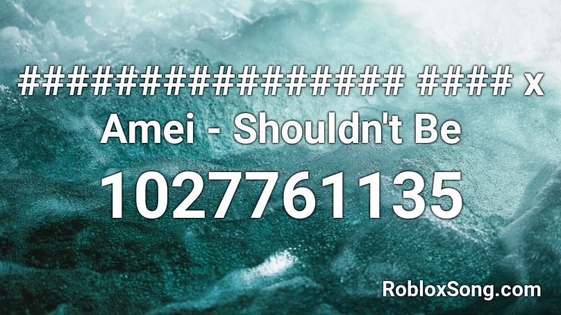 ################ #### x Amei - Shouldn't Be Roblox ID