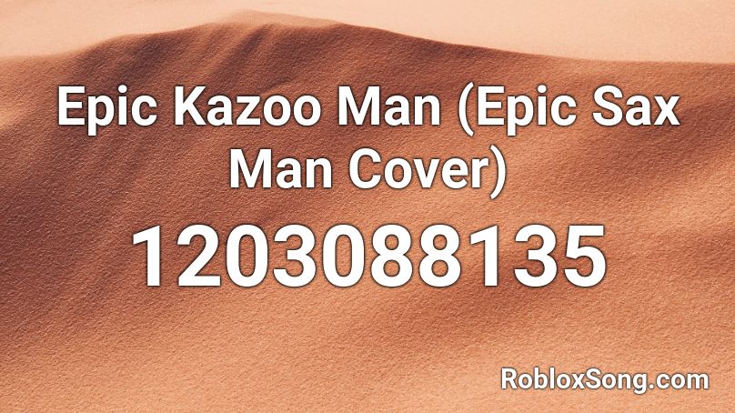 Epic Kazoo Man Epic Sax Man Cover Roblox Id Roblox Music Codes - roblox epic sax guy full