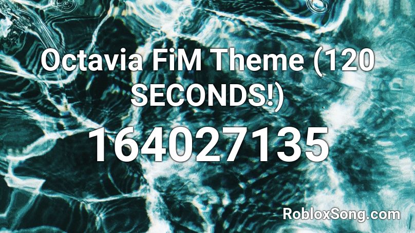 Octavia FiM Theme (120 SECONDS!) Roblox ID
