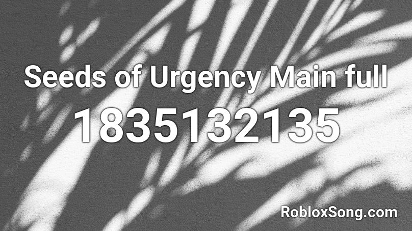 Seeds of Urgency Main full Roblox ID