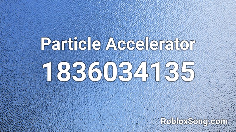 Particle Accelerator Roblox ID