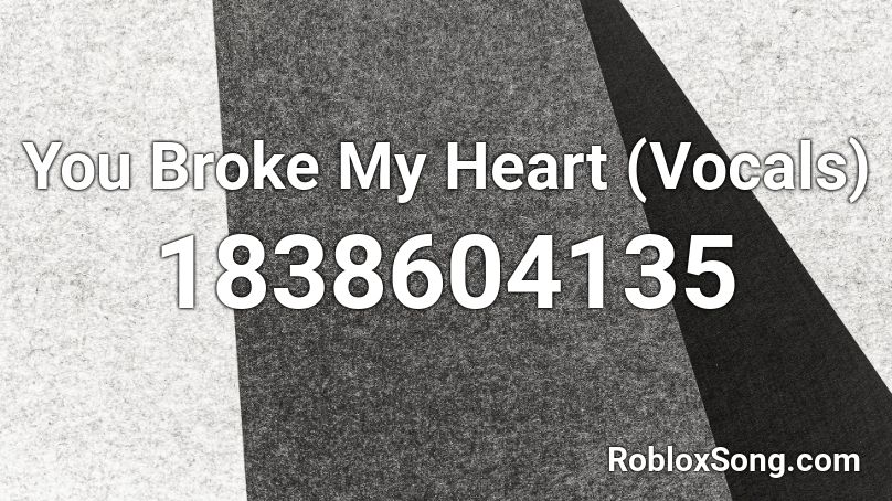 You Broke My Heart (Vocals) Roblox ID