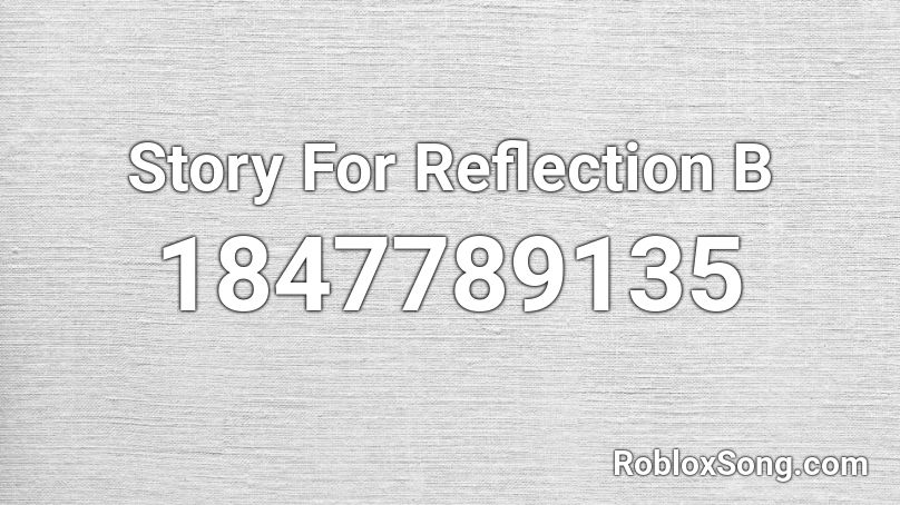 Story For Reflection B Roblox ID