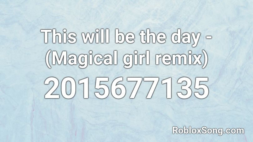 This will be the day - (Magical girl remix) Roblox ID