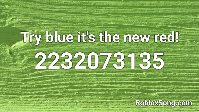 Try blue it's the new red! Roblox ID