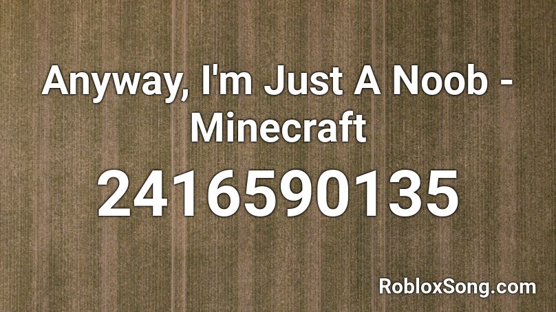 Anyway, I'm Just A Noob - Minecraft Roblox ID