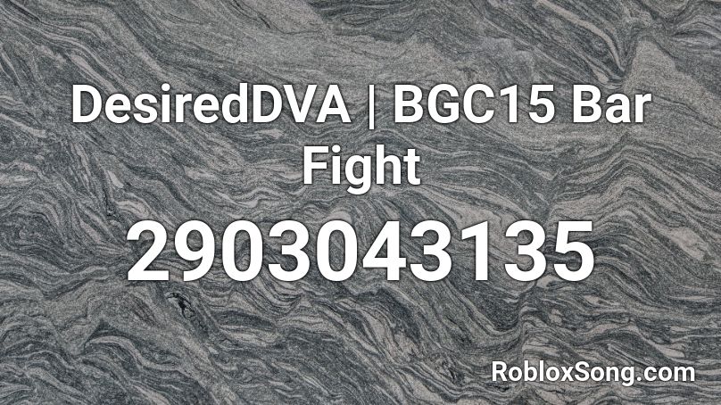 Desireddva Bgc15 Bar Fight Roblox Id Roblox Music Codes - bgc fight music roblox id