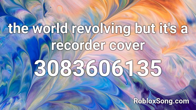 the world revolving but it's a recorder cover Roblox ID
