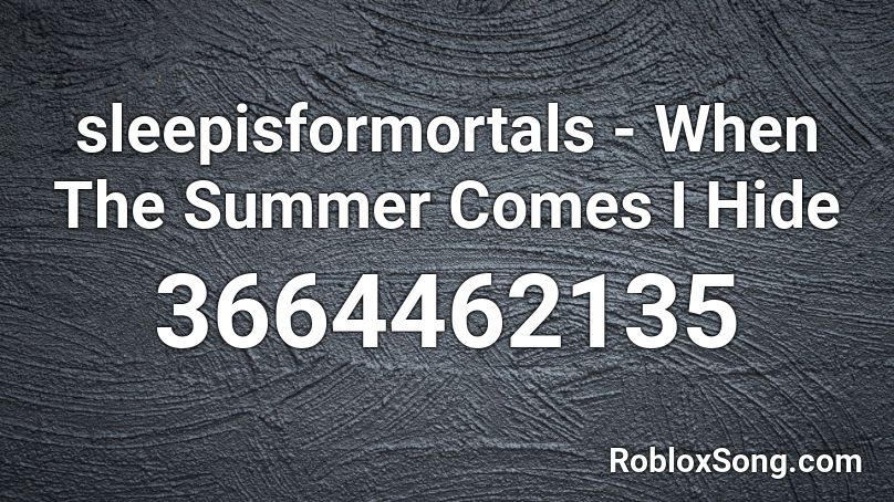 sleepisformortals - When The Summer Comes I Hide Roblox ID