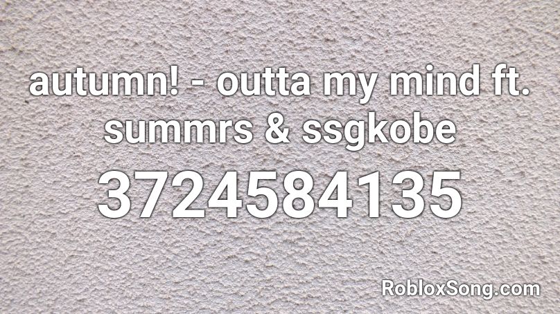 autumn! - outta my mind ft. summrs & ssgkobe Roblox ID
