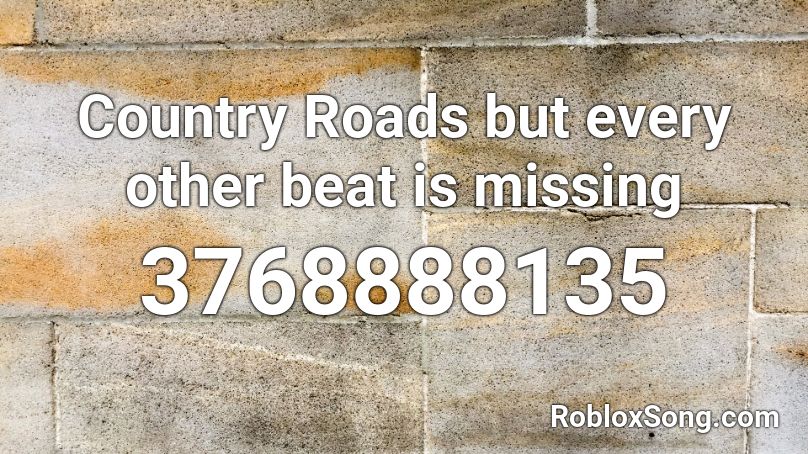 Country Roads but every other beat is missing Roblox ID