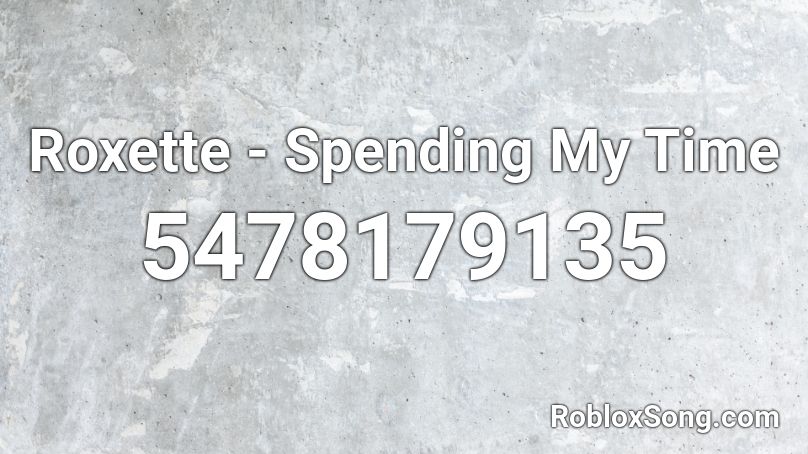 Roxette - Spending My Time Roblox ID